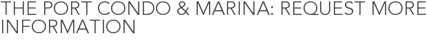 The Port Condo & Marina: Request More Information