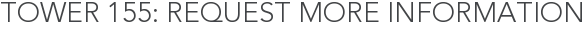 Tower 155: Request More Information