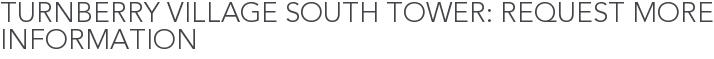 Turnberry Village South Tower: Request More Information
