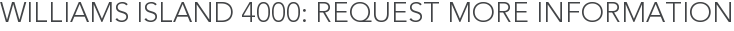 Williams Island 4000: Request More Information